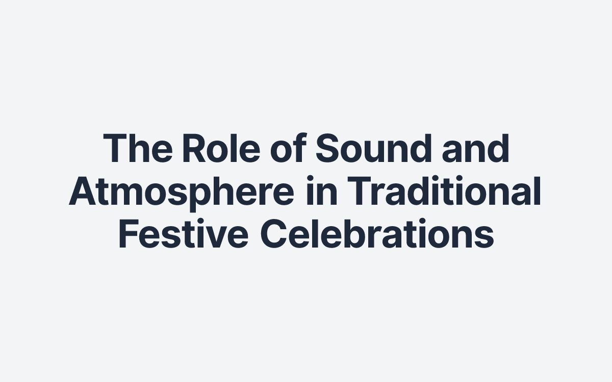 The Role of Sound and Atmosphere in Traditional Festive Celebrations